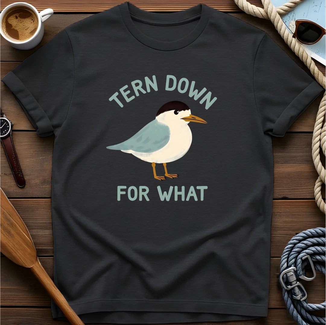 Tern Down For What T-shirt 